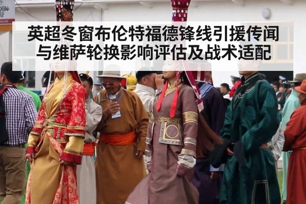 英超冬窗布伦特福德锋线引援传闻与维萨轮换影响评估及战术适配